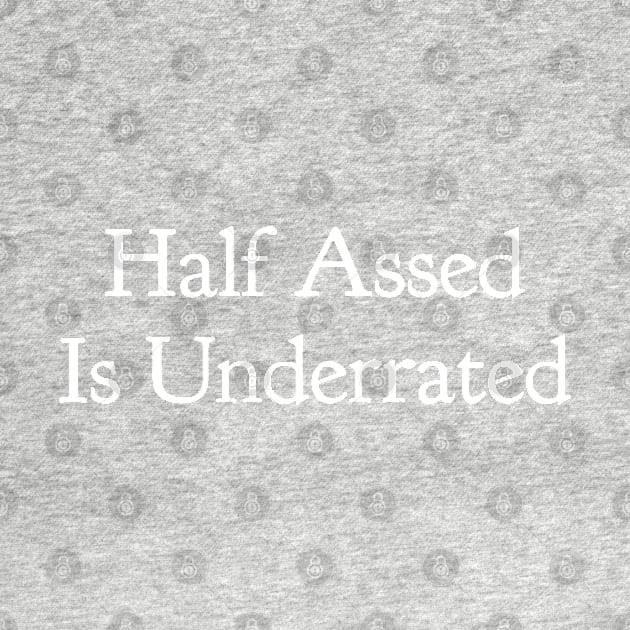 Half Assed Is Underrated by CasualTeesOfFashion